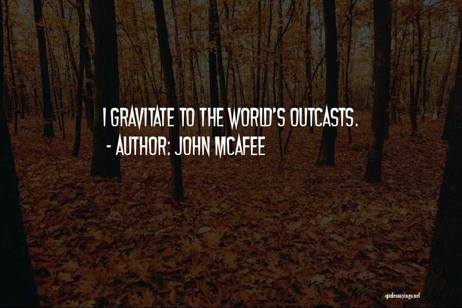 John McAfee Quotes: I Gravitate To The World's Outcasts.