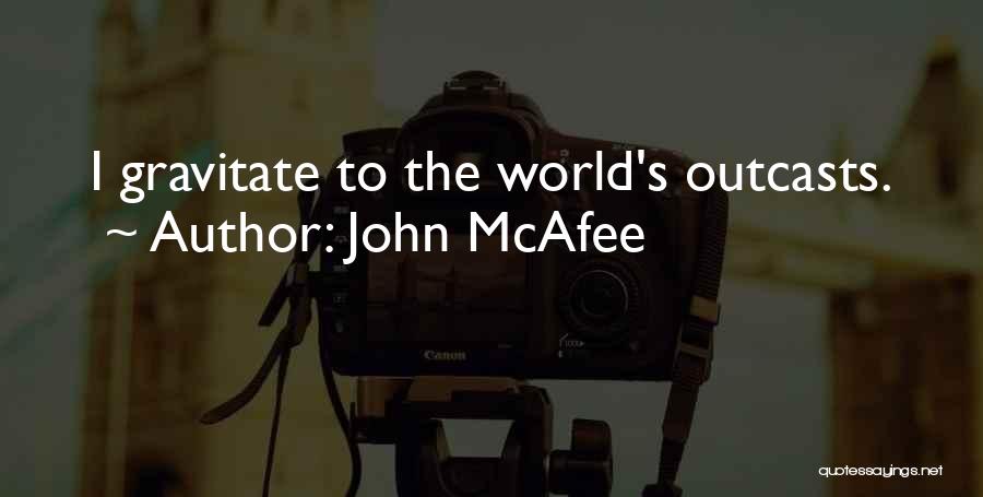 John McAfee Quotes: I Gravitate To The World's Outcasts.