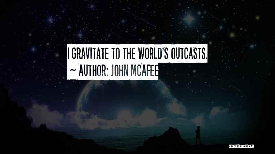 John McAfee Quotes: I Gravitate To The World's Outcasts.