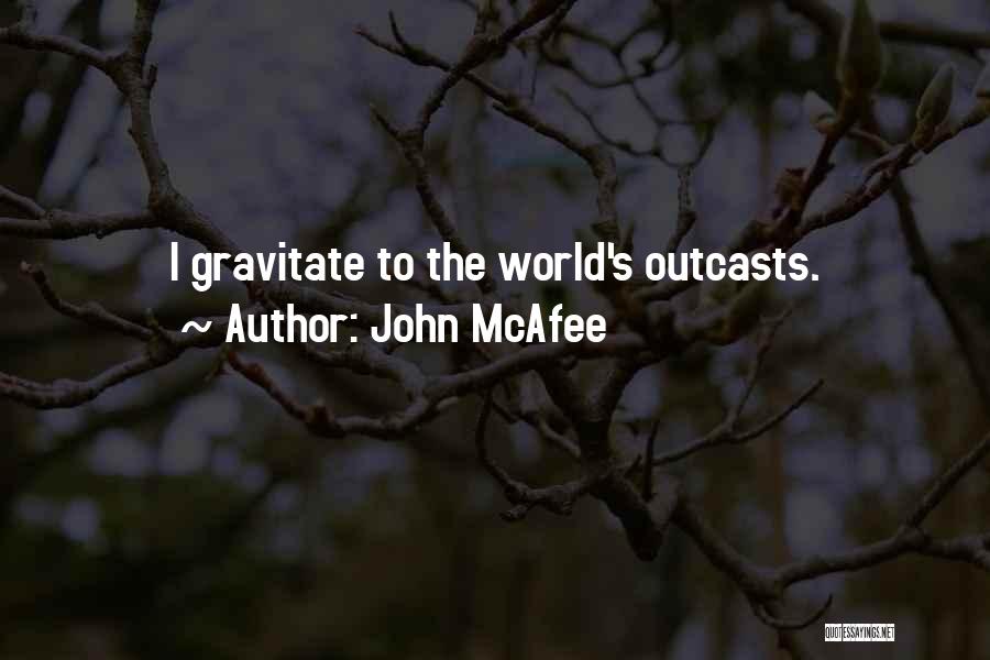 John McAfee Quotes: I Gravitate To The World's Outcasts.