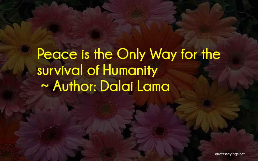 Dalai Lama Quotes: Peace Is The Only Way For The Survival Of Humanity