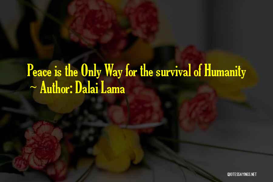 Dalai Lama Quotes: Peace Is The Only Way For The Survival Of Humanity