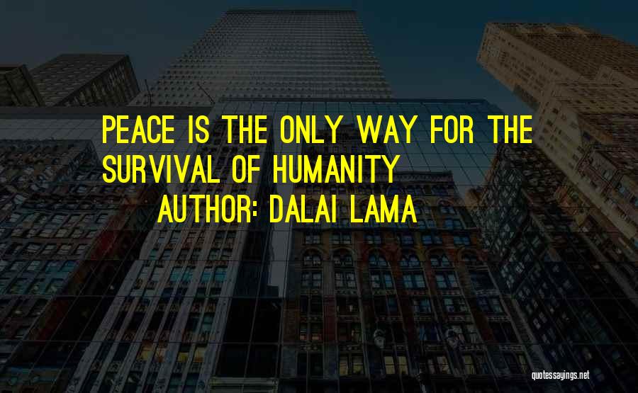 Dalai Lama Quotes: Peace Is The Only Way For The Survival Of Humanity