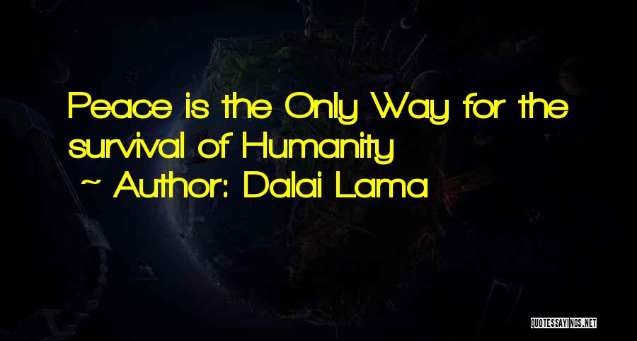 Dalai Lama Quotes: Peace Is The Only Way For The Survival Of Humanity