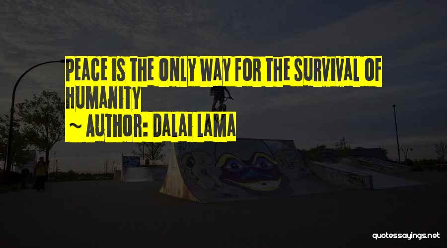Dalai Lama Quotes: Peace Is The Only Way For The Survival Of Humanity