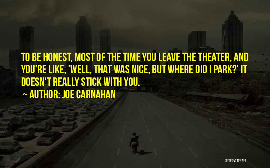 Joe Carnahan Quotes: To Be Honest, Most Of The Time You Leave The Theater, And You're Like, 'well, That Was Nice, But Where