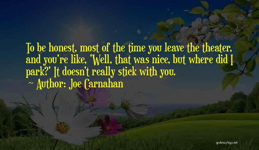 Joe Carnahan Quotes: To Be Honest, Most Of The Time You Leave The Theater, And You're Like, 'well, That Was Nice, But Where