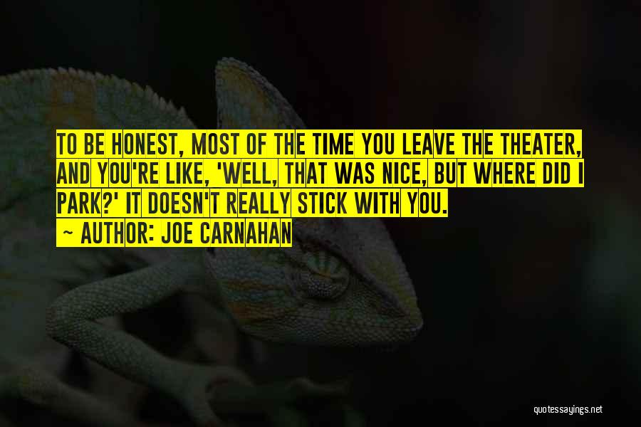 Joe Carnahan Quotes: To Be Honest, Most Of The Time You Leave The Theater, And You're Like, 'well, That Was Nice, But Where