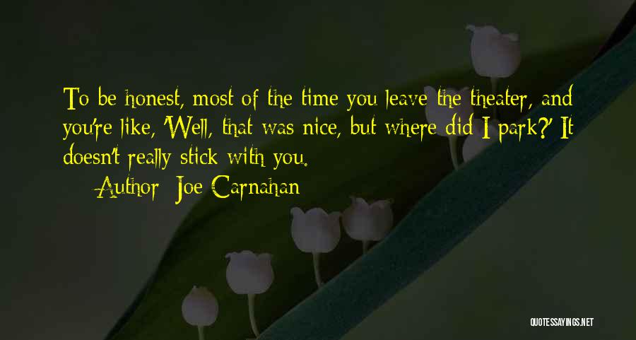 Joe Carnahan Quotes: To Be Honest, Most Of The Time You Leave The Theater, And You're Like, 'well, That Was Nice, But Where