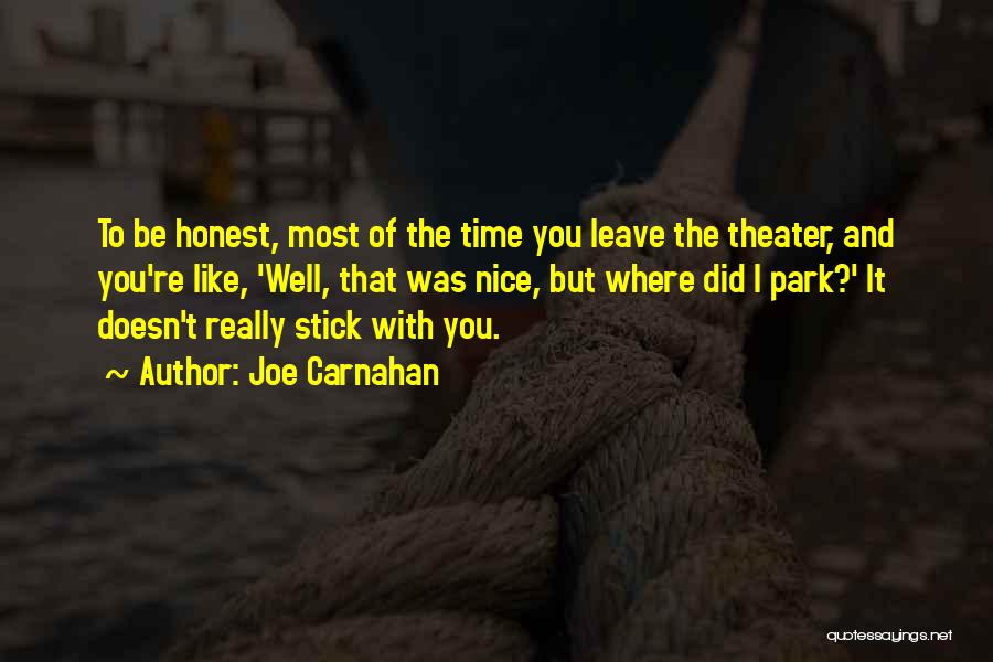 Joe Carnahan Quotes: To Be Honest, Most Of The Time You Leave The Theater, And You're Like, 'well, That Was Nice, But Where