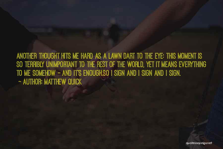 Matthew Quick Quotes: Another Thought Hits Me Hard As A Lawn Dart To The Eye: This Moment Is So Terribly Unimportant To The