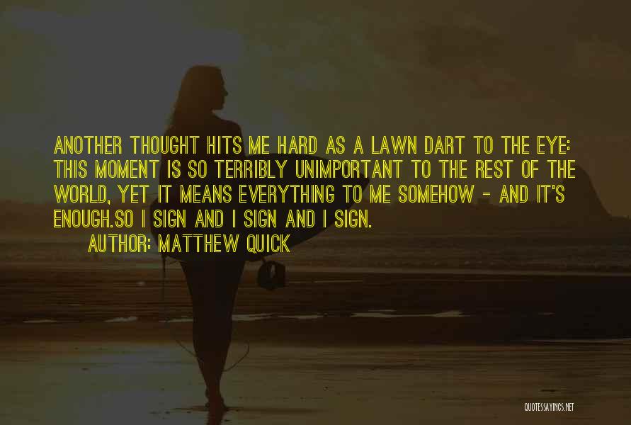 Matthew Quick Quotes: Another Thought Hits Me Hard As A Lawn Dart To The Eye: This Moment Is So Terribly Unimportant To The