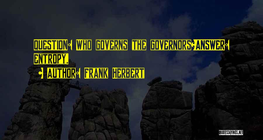 Frank Herbert Quotes: Question: Who Governs The Governors?answer: Entropy.