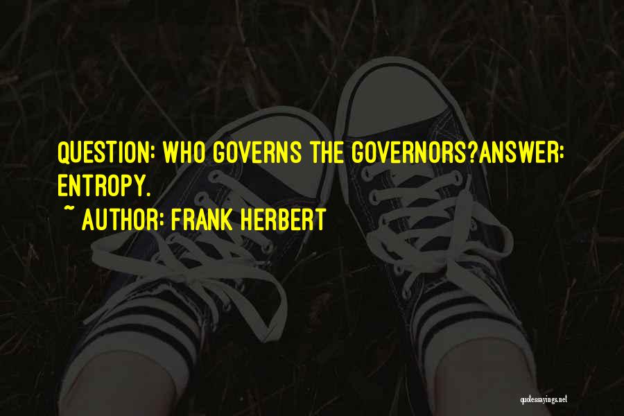 Frank Herbert Quotes: Question: Who Governs The Governors?answer: Entropy.