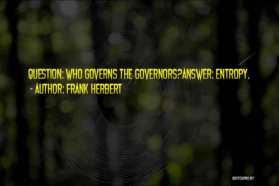 Frank Herbert Quotes: Question: Who Governs The Governors?answer: Entropy.