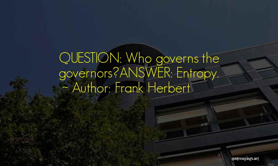 Frank Herbert Quotes: Question: Who Governs The Governors?answer: Entropy.
