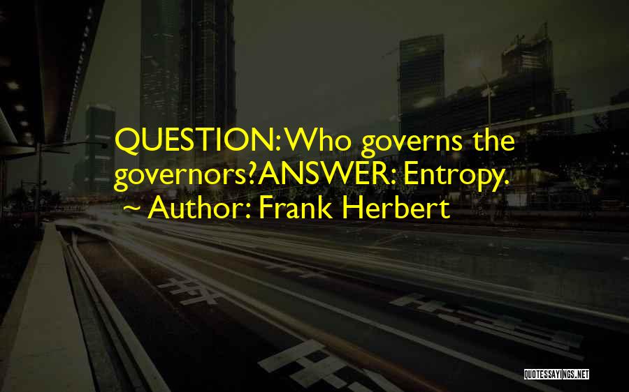 Frank Herbert Quotes: Question: Who Governs The Governors?answer: Entropy.