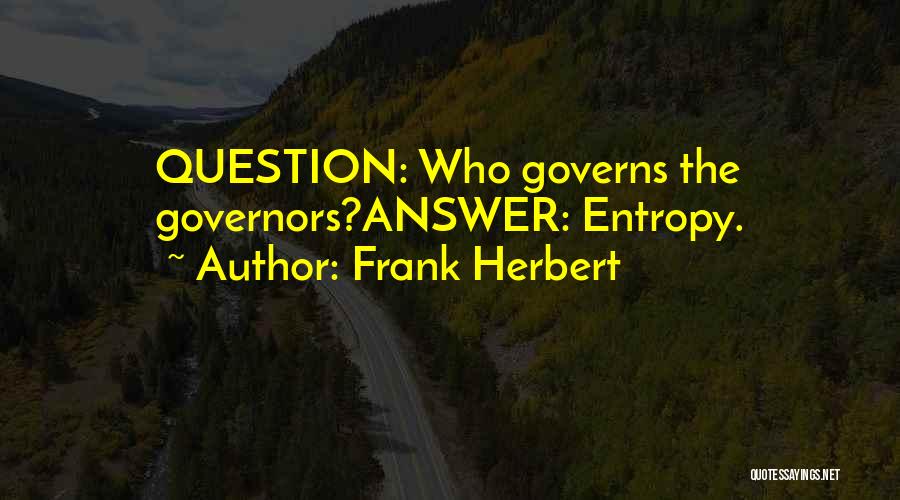 Frank Herbert Quotes: Question: Who Governs The Governors?answer: Entropy.