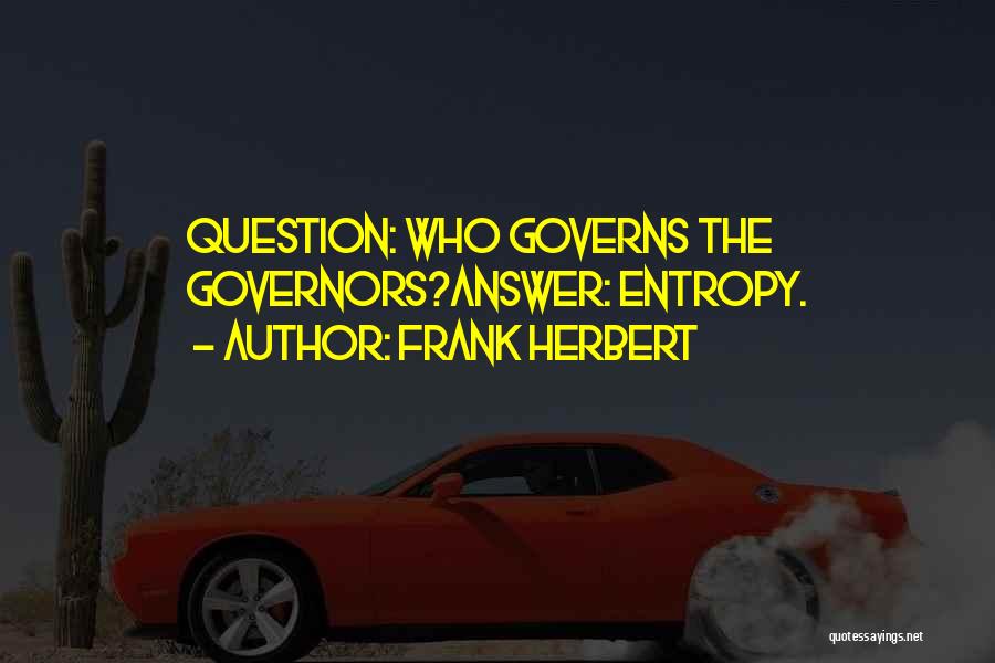 Frank Herbert Quotes: Question: Who Governs The Governors?answer: Entropy.