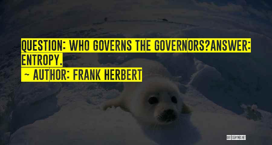 Frank Herbert Quotes: Question: Who Governs The Governors?answer: Entropy.