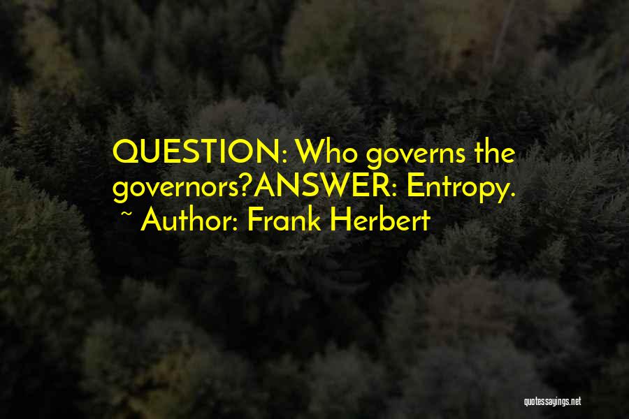 Frank Herbert Quotes: Question: Who Governs The Governors?answer: Entropy.