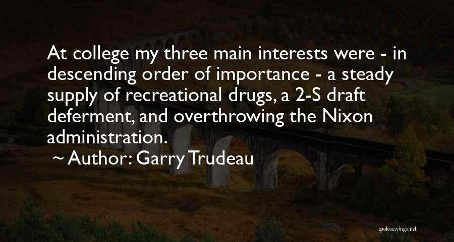 Garry Trudeau Quotes: At College My Three Main Interests Were - In Descending Order Of Importance - A Steady Supply Of Recreational Drugs,