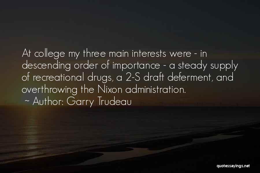 Garry Trudeau Quotes: At College My Three Main Interests Were - In Descending Order Of Importance - A Steady Supply Of Recreational Drugs,