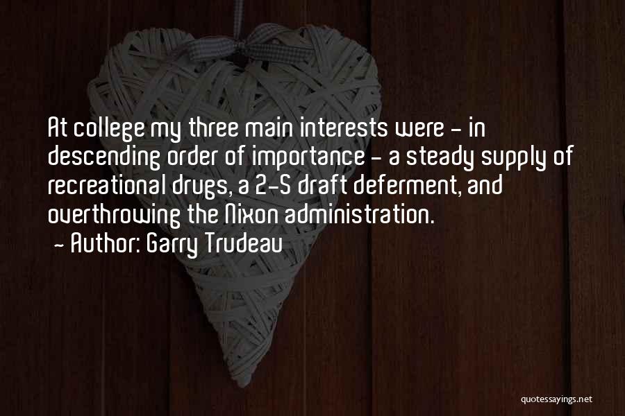 Garry Trudeau Quotes: At College My Three Main Interests Were - In Descending Order Of Importance - A Steady Supply Of Recreational Drugs,