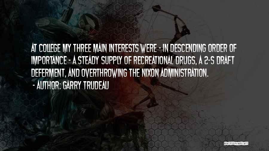 Garry Trudeau Quotes: At College My Three Main Interests Were - In Descending Order Of Importance - A Steady Supply Of Recreational Drugs,