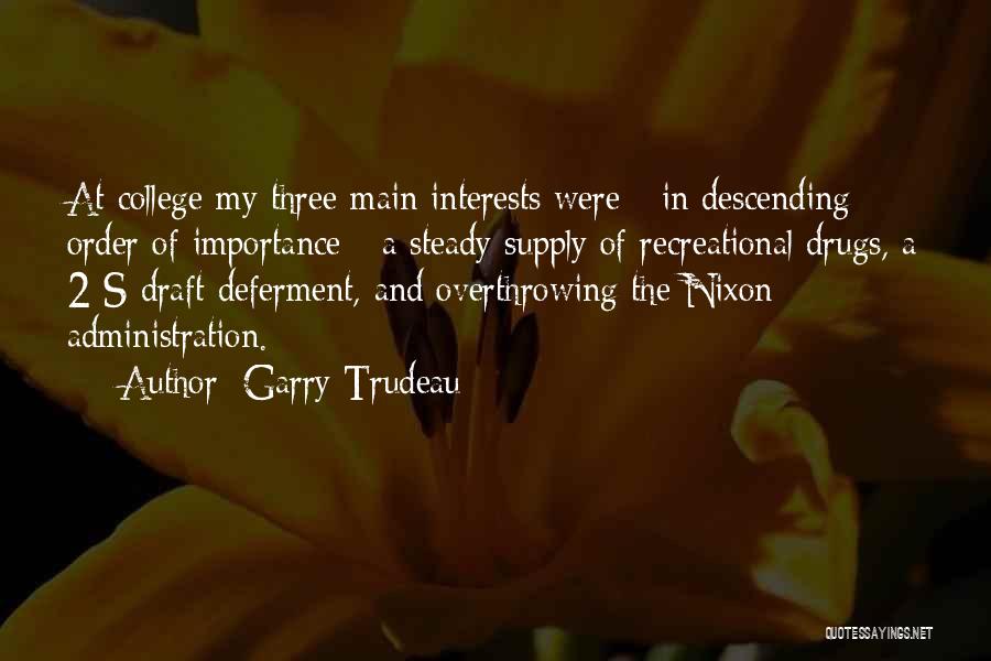 Garry Trudeau Quotes: At College My Three Main Interests Were - In Descending Order Of Importance - A Steady Supply Of Recreational Drugs,