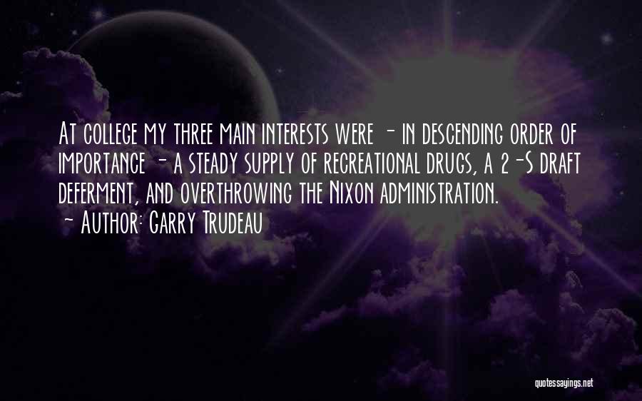 Garry Trudeau Quotes: At College My Three Main Interests Were - In Descending Order Of Importance - A Steady Supply Of Recreational Drugs,