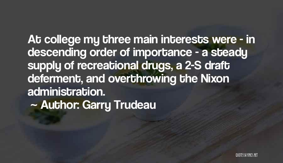 Garry Trudeau Quotes: At College My Three Main Interests Were - In Descending Order Of Importance - A Steady Supply Of Recreational Drugs,