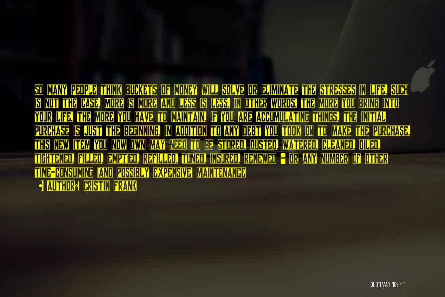 Cristin Frank Quotes: So Many People Think Buckets Of Money Will Solve Or Eliminate The Stresses In Life. Such Is Not The Case.