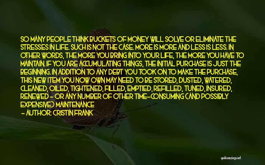 Cristin Frank Quotes: So Many People Think Buckets Of Money Will Solve Or Eliminate The Stresses In Life. Such Is Not The Case.