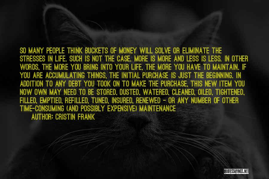 Cristin Frank Quotes: So Many People Think Buckets Of Money Will Solve Or Eliminate The Stresses In Life. Such Is Not The Case.