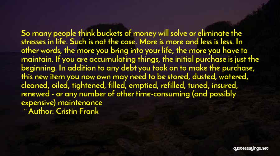 Cristin Frank Quotes: So Many People Think Buckets Of Money Will Solve Or Eliminate The Stresses In Life. Such Is Not The Case.