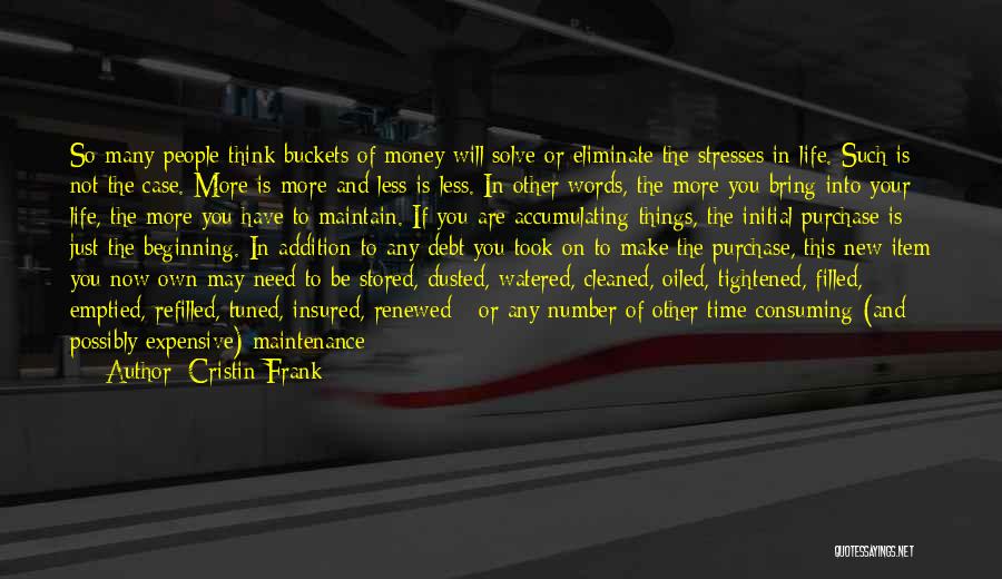 Cristin Frank Quotes: So Many People Think Buckets Of Money Will Solve Or Eliminate The Stresses In Life. Such Is Not The Case.