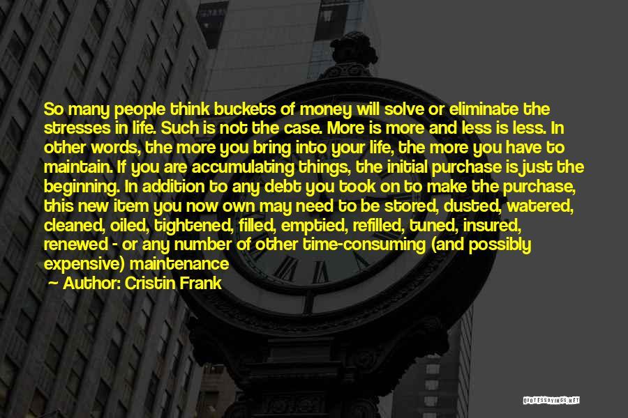 Cristin Frank Quotes: So Many People Think Buckets Of Money Will Solve Or Eliminate The Stresses In Life. Such Is Not The Case.