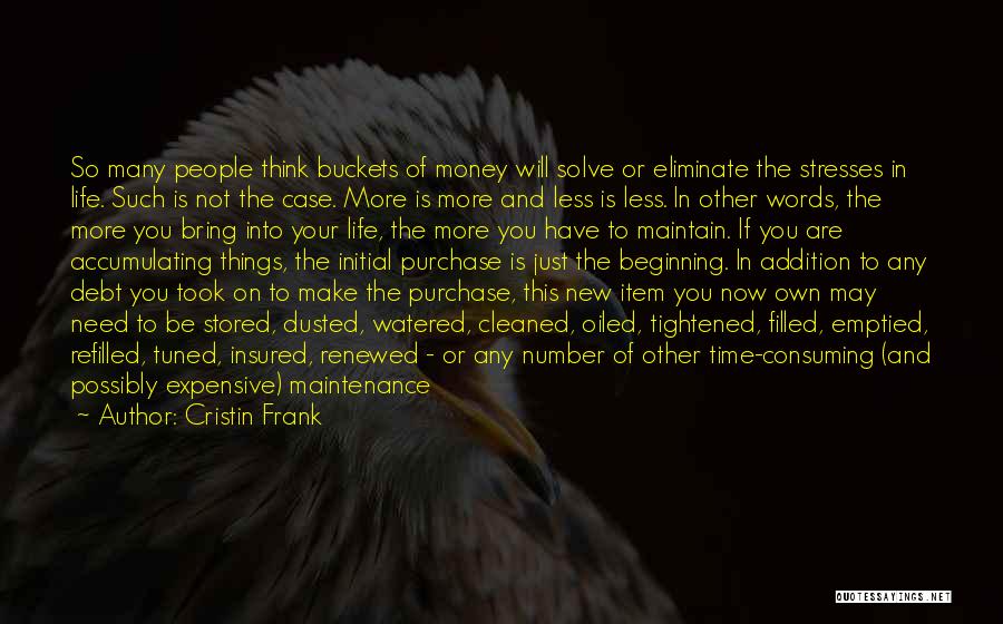 Cristin Frank Quotes: So Many People Think Buckets Of Money Will Solve Or Eliminate The Stresses In Life. Such Is Not The Case.