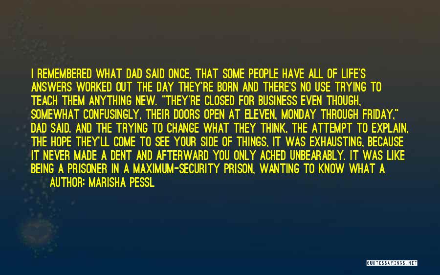 Marisha Pessl Quotes: I Remembered What Dad Said Once, That Some People Have All Of Life's Answers Worked Out The Day They're Born