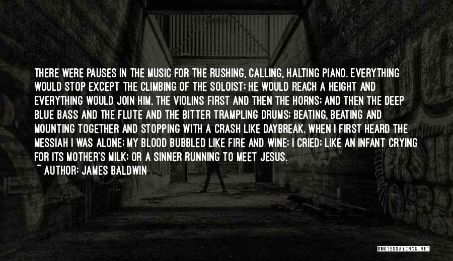 James Baldwin Quotes: There Were Pauses In The Music For The Rushing, Calling, Halting Piano. Everything Would Stop Except The Climbing Of The