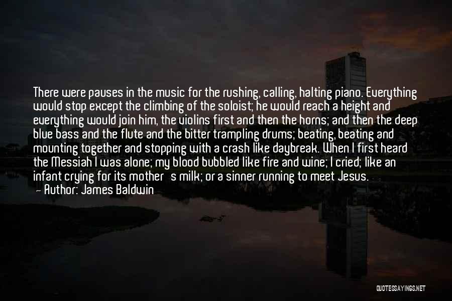 James Baldwin Quotes: There Were Pauses In The Music For The Rushing, Calling, Halting Piano. Everything Would Stop Except The Climbing Of The