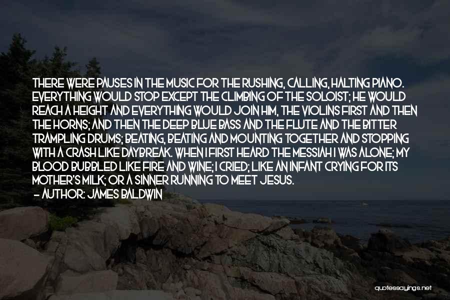 James Baldwin Quotes: There Were Pauses In The Music For The Rushing, Calling, Halting Piano. Everything Would Stop Except The Climbing Of The