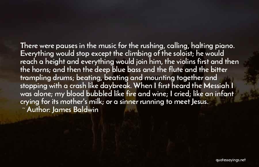 James Baldwin Quotes: There Were Pauses In The Music For The Rushing, Calling, Halting Piano. Everything Would Stop Except The Climbing Of The