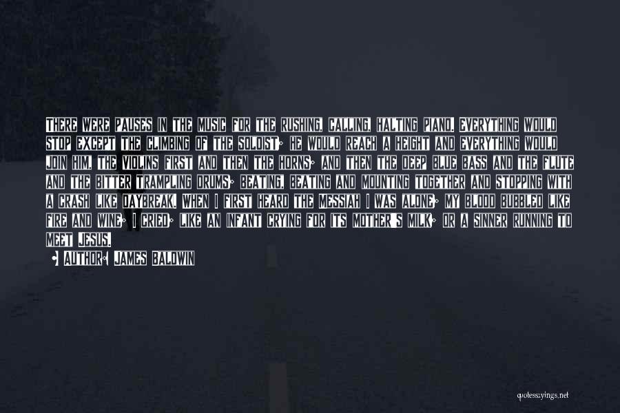James Baldwin Quotes: There Were Pauses In The Music For The Rushing, Calling, Halting Piano. Everything Would Stop Except The Climbing Of The