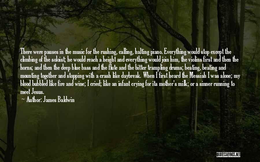 James Baldwin Quotes: There Were Pauses In The Music For The Rushing, Calling, Halting Piano. Everything Would Stop Except The Climbing Of The