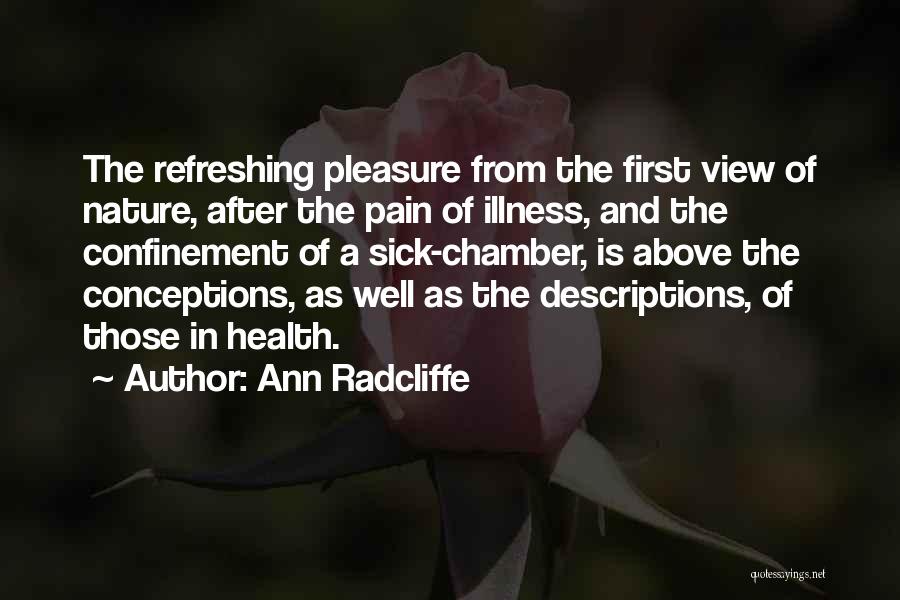 Ann Radcliffe Quotes: The Refreshing Pleasure From The First View Of Nature, After The Pain Of Illness, And The Confinement Of A Sick-chamber,