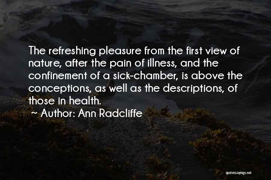 Ann Radcliffe Quotes: The Refreshing Pleasure From The First View Of Nature, After The Pain Of Illness, And The Confinement Of A Sick-chamber,