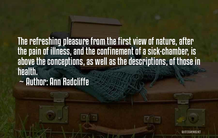 Ann Radcliffe Quotes: The Refreshing Pleasure From The First View Of Nature, After The Pain Of Illness, And The Confinement Of A Sick-chamber,