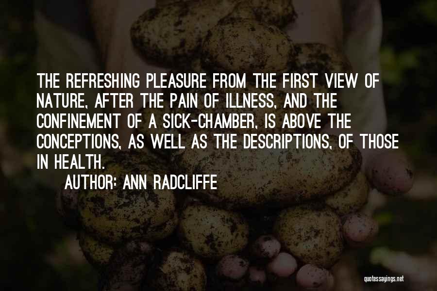 Ann Radcliffe Quotes: The Refreshing Pleasure From The First View Of Nature, After The Pain Of Illness, And The Confinement Of A Sick-chamber,